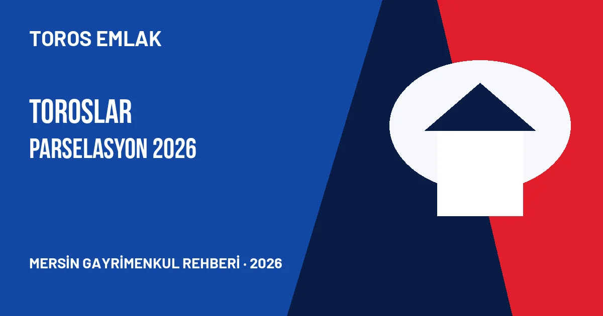 Toroslar Evcili ve Belenkeşlik Parselasyon Rehberi 2026 için Toros Emlak yerel rehber görseli