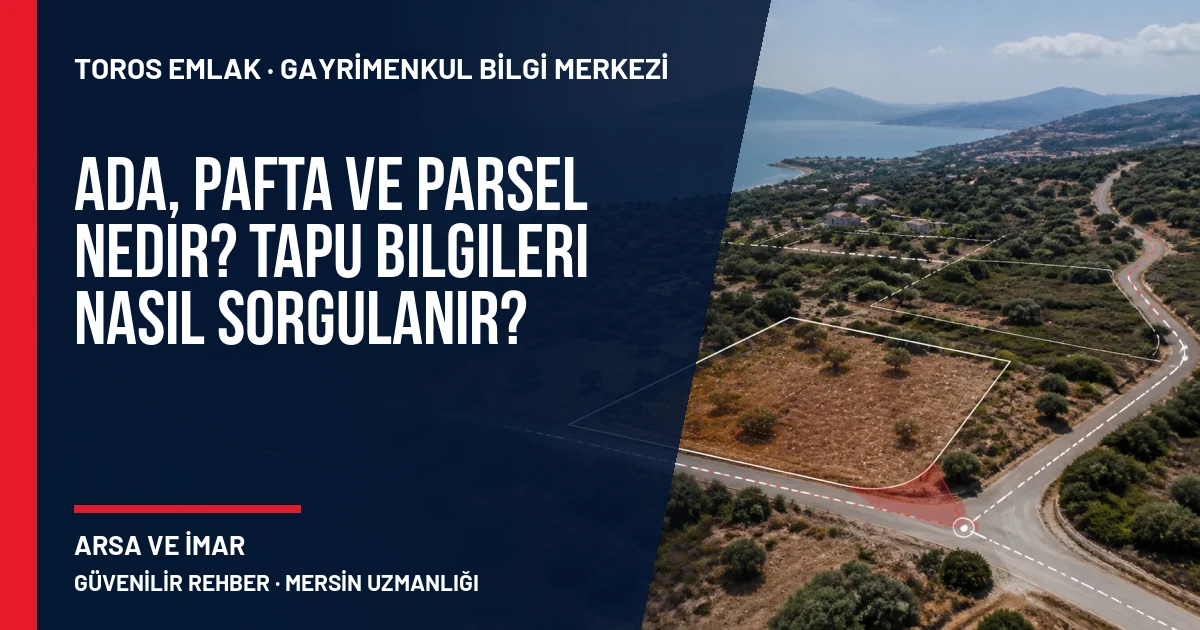 Ada, Pafta ve Parsel Nedir? Tapu Bilgileri Nasıl Sorgulanır? için Toros Emlak rehber kapak görseli