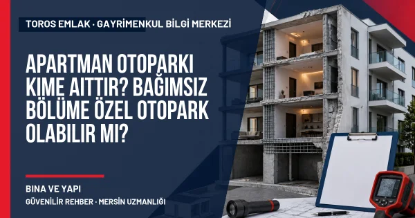Apartman Otoparkı Kime Aittir? Bağımsız Bölüme Özel Otopark Olabilir mi? için Toros Emlak rehber kapak görseli