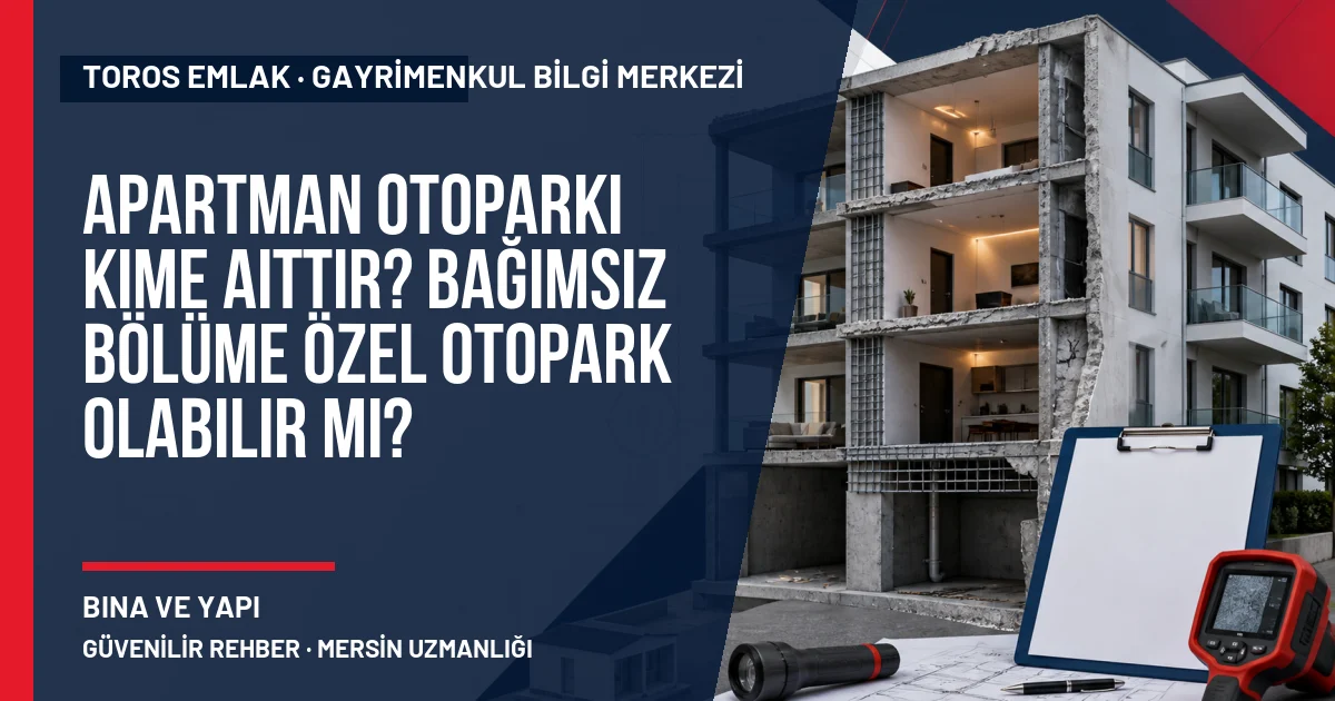 Apartman Otoparkı Kime Aittir? Bağımsız Bölüme Özel Otopark Olabilir mi? için Toros Emlak rehber kapak görseli