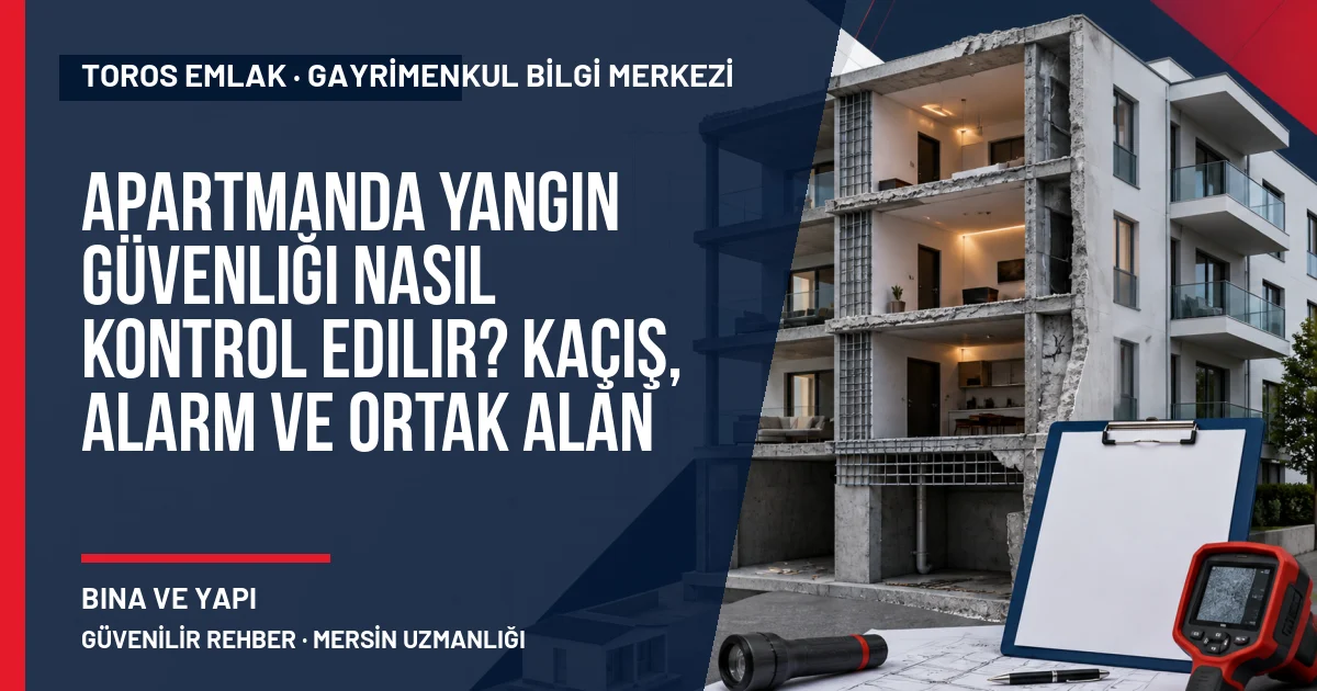 Apartmanda Yangın Güvenliği Nasıl Kontrol Edilir? Kaçış, Alarm ve Ortak Alan Rehberi konusunu açıklayan Toros Emlak rehber görseli