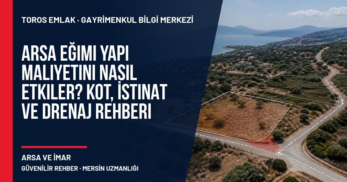 Arsa Eğimi Yapı Maliyetini Nasıl Etkiler? Kot, İstinat ve Drenaj Rehberi konusunu açıklayan Toros Emlak rehber görseli