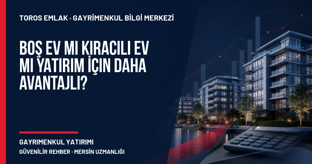 Boş Ev mi Kiracılı Ev mi Yatırım İçin Daha Avantajlı? için Toros Emlak rehber kapak görseli