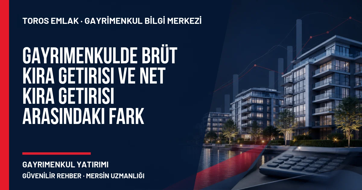 Gayrimenkulde Brüt Kira Getirisi ve Net Kira Getirisi Arasındaki Fark için Toros Emlak açıklayıcı kapak görseli