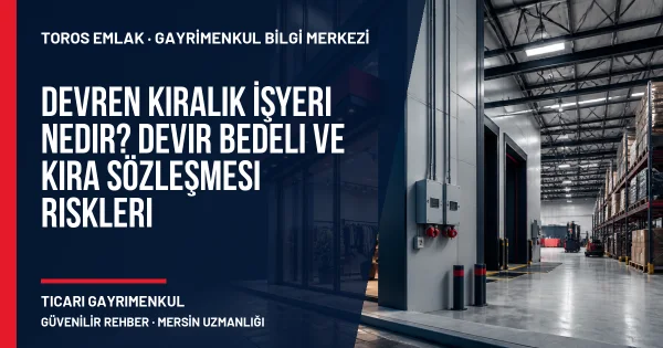 Devren Kiralık İşyeri Nedir? Devir Bedeli ve Kira Sözleşmesi Riskleri için Toros Emlak rehber kapak görseli