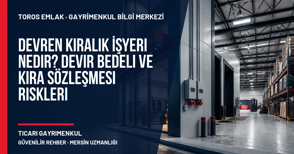 Devren Kiralık İşyeri Nedir? Devir Bedeli ve Kira Sözleşmesi Riskleri için Toros Emlak rehber kapak görseli