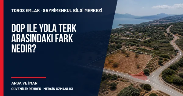 DOP ile Yola Terk Arasındaki Fark Nedir? için Toros Emlak rehber kapak görseli