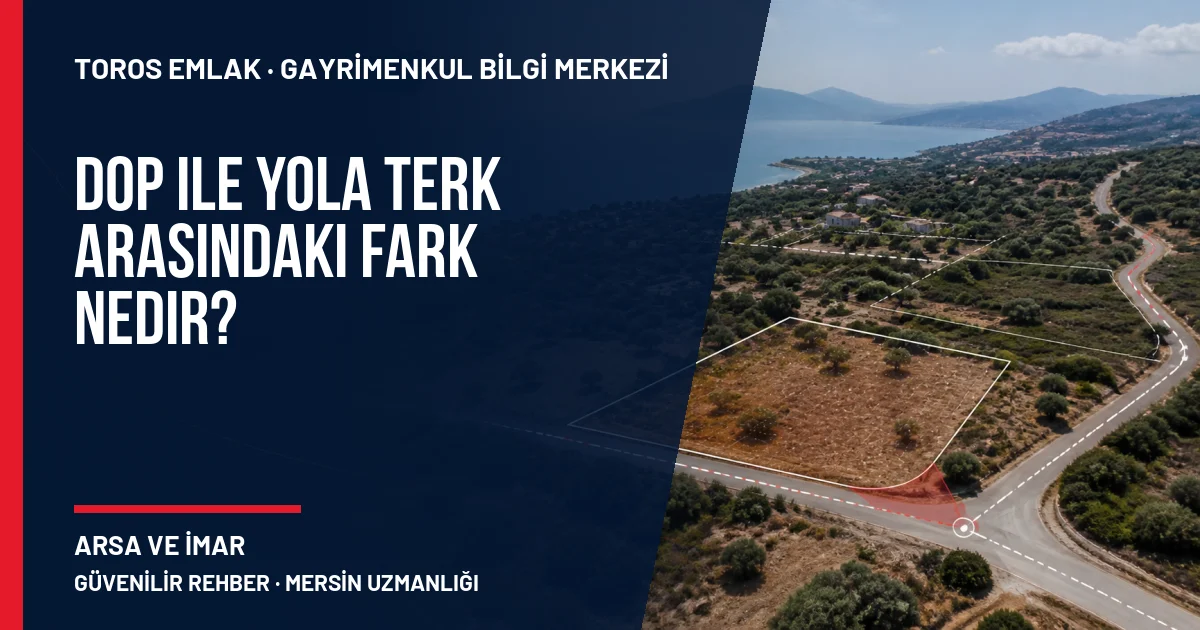 DOP ile Yola Terk Arasındaki Fark Nedir? için Toros Emlak rehber kapak görseli