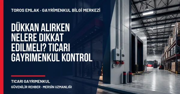 Dükkan Alırken Nelere Dikkat Edilmeli? Ticari Gayrimenkul Kontrol Rehberi için Toros Emlak açıklayıcı kapak görseli