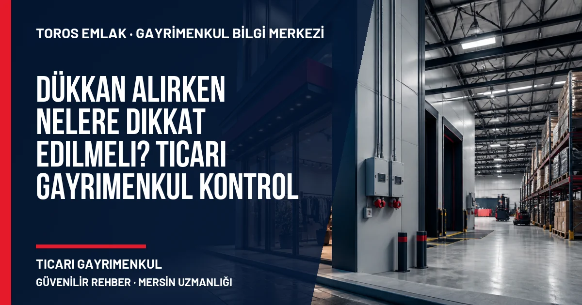 Dükkan Alırken Nelere Dikkat Edilmeli? Ticari Gayrimenkul Kontrol Rehberi için Toros Emlak açıklayıcı kapak görseli