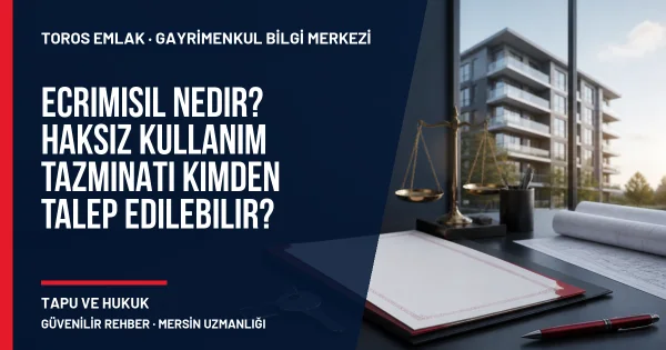 Ecrimisil Nedir? Haksız Kullanım Tazminatı Kimden Talep Edilebilir? için Toros Emlak rehber kapak görseli
