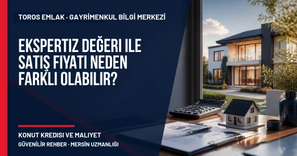 Ekspertiz Değeri ile Satış Fiyatı Neden Farklı Olabilir? için Toros Emlak açıklayıcı kapak görseli