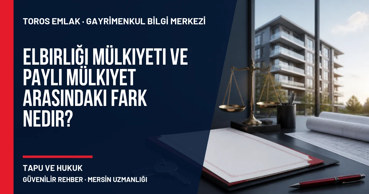 Elbirliği Mülkiyeti ve Paylı Mülkiyet Arasındaki Fark Nedir? için Toros Emlak rehber kapak görseli