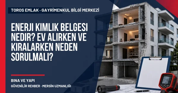 Enerji Kimlik Belgesi Nedir? Ev Alırken ve Kiralarken Neden Sorulmalı? için Toros Emlak rehber kapak görseli