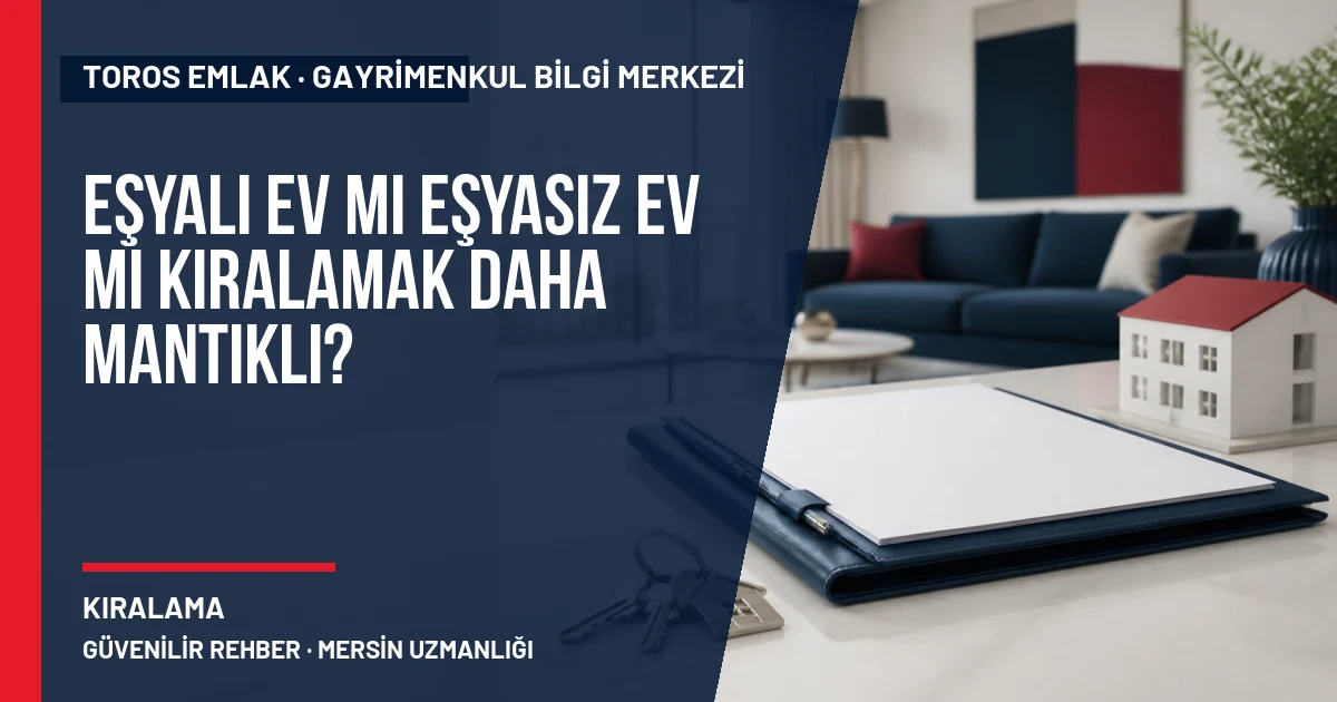 Eşyalı Ev mi Eşyasız Ev mi Kiralamak Daha Mantıklı? için Toros Emlak açıklayıcı kapak görseli
