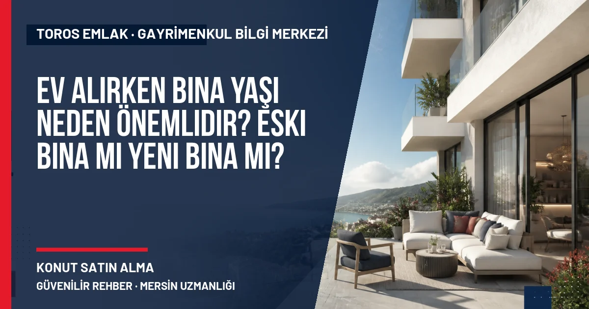 Ev Alırken Bina Yaşı Neden Önemlidir? Eski Bina mı Yeni Bina mı? için Toros Emlak açıklayıcı kapak görseli