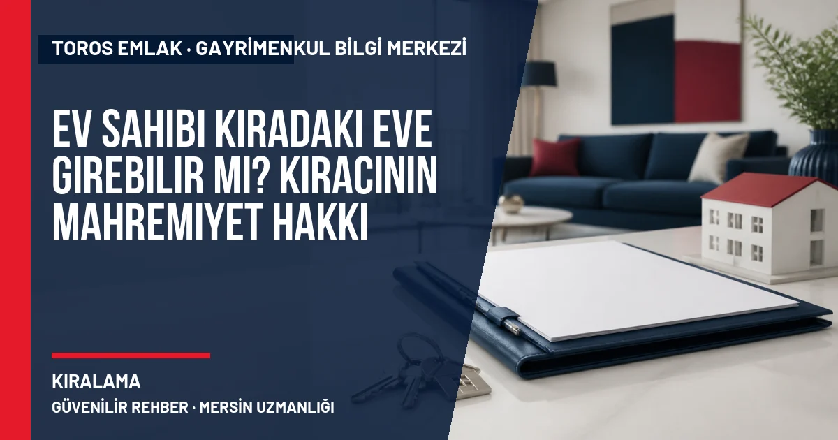Ev Sahibi Kiradaki Eve Girebilir mi? Kiracının Mahremiyet Hakkı için Toros Emlak rehber kapak görseli