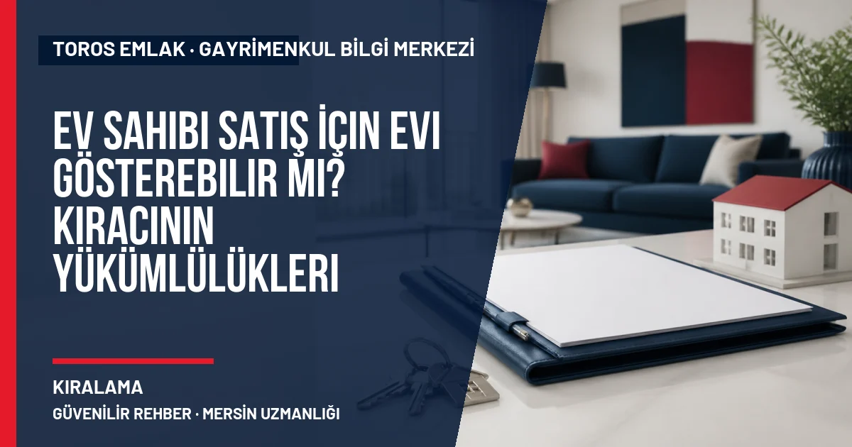 Ev Sahibi Satış İçin Evi Gösterebilir mi? Kiracının Yükümlülükleri için Toros Emlak rehber kapak görseli