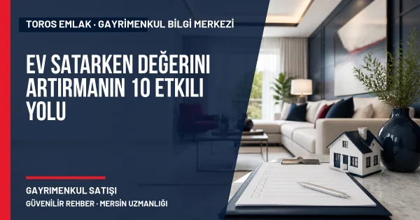 Ev Satarken Değerini Artırmanın 10 Etkili Yolu için Toros Emlak açıklayıcı kapak görseli