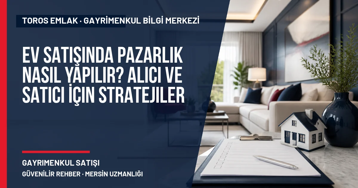 Ev Satışında Pazarlık Nasıl Yapılır? Alıcı ve Satıcı İçin Stratejiler için Toros Emlak rehber kapak görseli