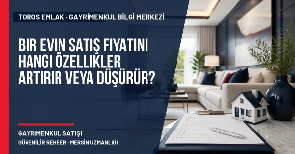 Bir Evin Satış Fiyatını Hangi Özellikler Artırır veya Düşürür? için Toros Emlak açıklayıcı kapak görseli