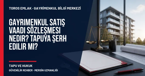 Gayrimenkul Satış Vaadi Sözleşmesi Nedir? Tapuya Şerh Edilir mi? için Toros Emlak rehber kapak görseli