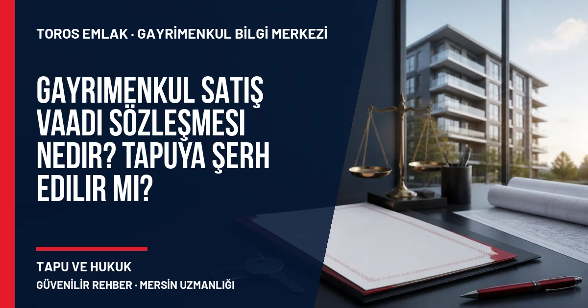 Gayrimenkul Satış Vaadi Sözleşmesi Nedir? Tapuya Şerh Edilir mi? için Toros Emlak rehber kapak görseli