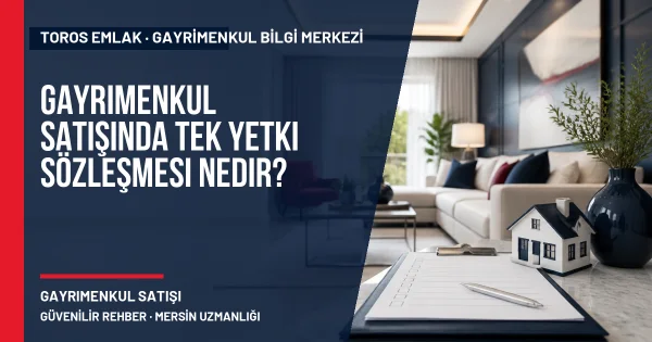 Gayrimenkul Satışında Tek Yetki Sözleşmesi Nedir? için Toros Emlak rehber kapak görseli