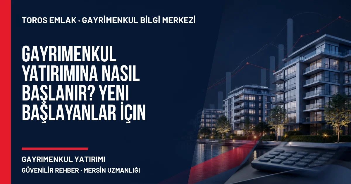 Gayrimenkul Yatırımına Nasıl Başlanır? Yeni Başlayanlar İçin Rehber için Toros Emlak açıklayıcı kapak görseli