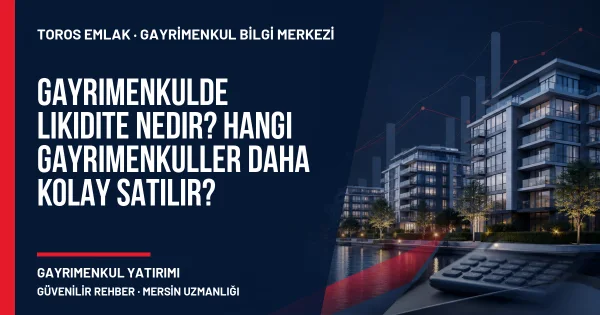 Gayrimenkulde Likidite Nedir? Hangi Gayrimenkuller Daha Kolay Satılır? için Toros Emlak açıklayıcı kapak görseli