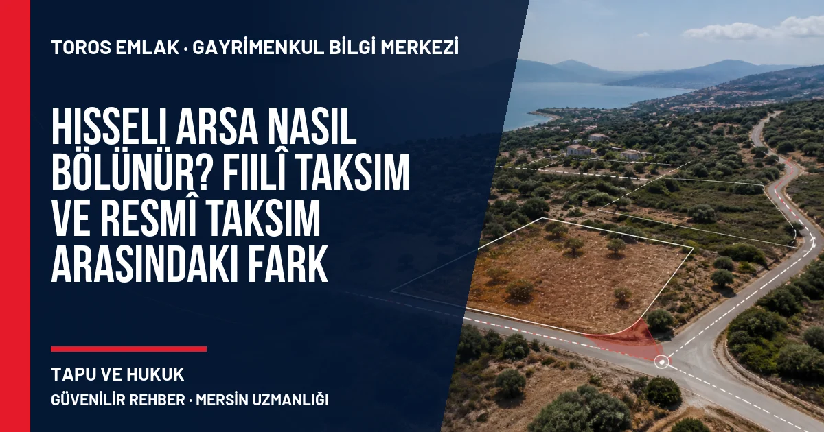 Hisseli Arsa Nasıl Bölünür? Fiilî Taksim ve Resmî Taksim Arasındaki Fark için Toros Emlak rehber kapak görseli