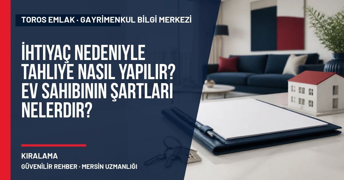 İhtiyaç Nedeniyle Tahliye Nasıl Yapılır? Ev Sahibinin Şartları Nelerdir? için Toros Emlak rehber kapak görseli