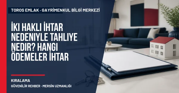 İki Haklı İhtar Nedeniyle Tahliye Nedir? Hangi Ödemeler İhtar Sayılır? için Toros Emlak rehber kapak görseli