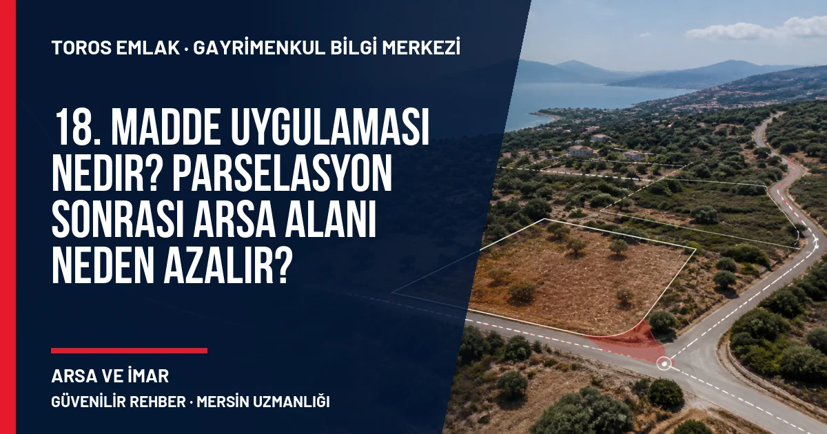 18. Madde Uygulaması Nedir? Parselasyon Sonrası Arsa Alanı Neden Azalır? için Toros Emlak rehber kapak görseli