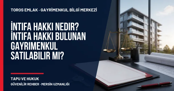 İntifa Hakkı Nedir? İntifa Hakkı Bulunan Gayrimenkul Satılabilir mi? için Toros Emlak rehber kapak görseli