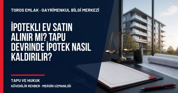 İpotekli Ev Satın Alınır mı? Tapu Devrinde İpotek Nasıl Kaldırılır? için Toros Emlak rehber kapak görseli