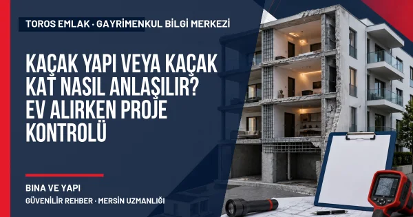 Kaçak Yapı veya Kaçak Kat Nasıl Anlaşılır? Ev Alırken Proje Kontrolü için Toros Emlak rehber kapak görseli