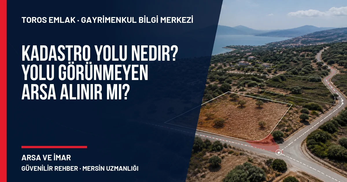 Kadastro Yolu Nedir? Yolu Görünmeyen Arsa Alınır mı? için Toros Emlak rehber kapak görseli