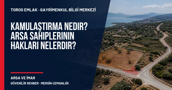 Kamulaştırma Nedir? Arsa Sahiplerinin Hakları Nelerdir? için Toros Emlak rehber kapak görseli