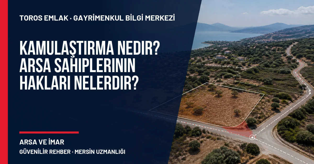 Kamulaştırma Nedir? Arsa Sahiplerinin Hakları Nelerdir? için Toros Emlak rehber kapak görseli