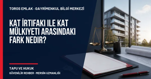 Kat İrtifakı ile Kat Mülkiyeti Arasındaki Fark Nedir? için Toros Emlak rehber kapak görseli