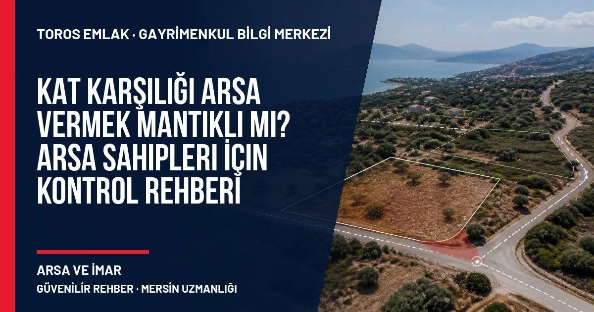 Kat Karşılığı Arsa Vermek Mantıklı mı? Arsa Sahipleri İçin Kontrol Rehberi için Toros Emlak rehber kapak görseli