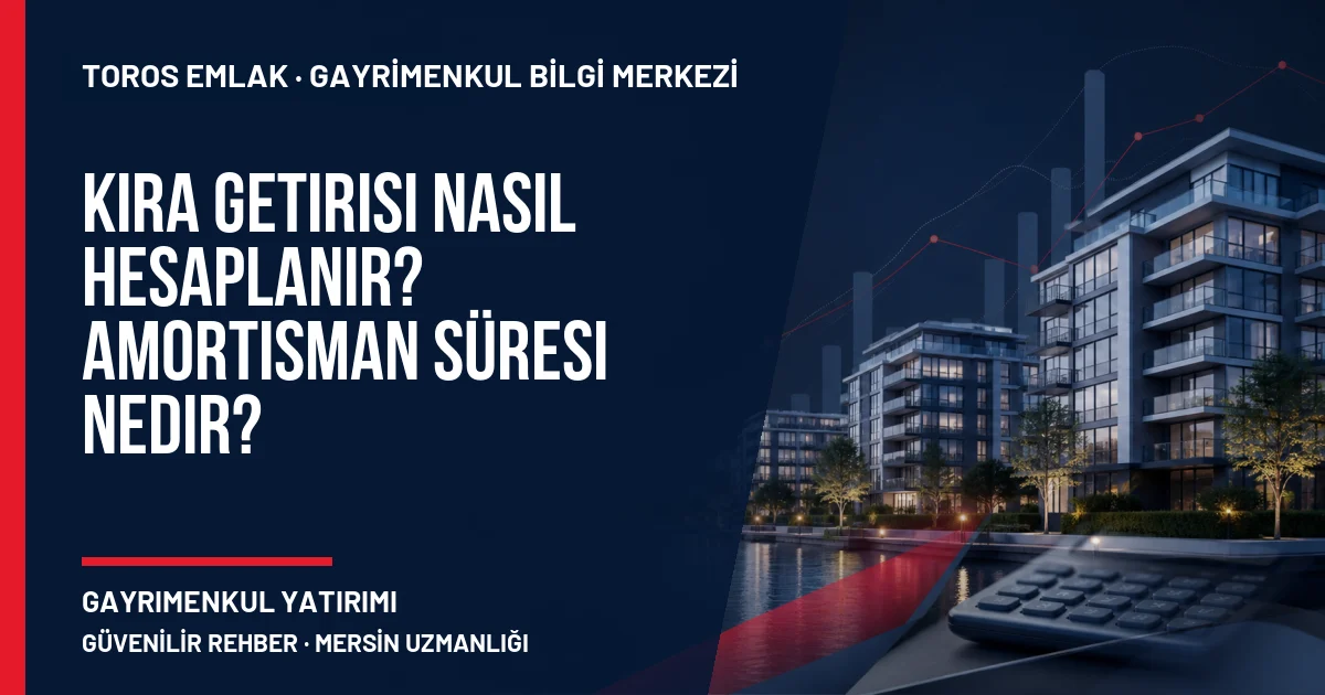 Kira Getirisi Nasıl Hesaplanır? Amortisman Süresi Nedir? için Toros Emlak açıklayıcı kapak görseli