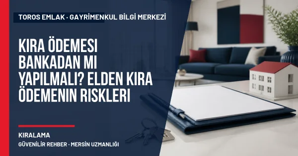 Kira Ödemesi Bankadan mı Yapılmalı? Elden Kira Ödemenin Riskleri için Toros Emlak rehber kapak görseli