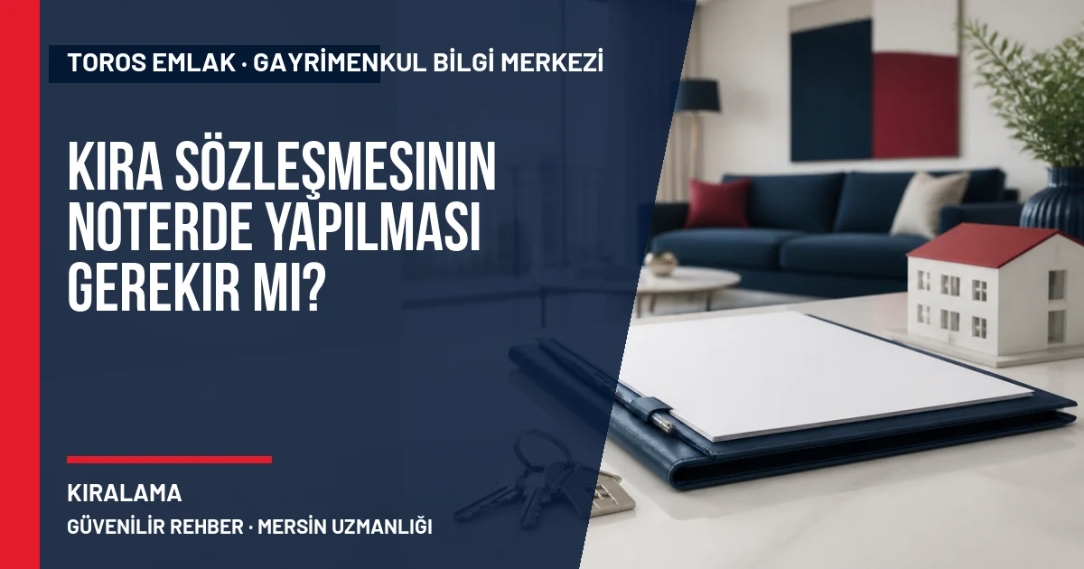 Kira Sözleşmesinin Noterde Yapılması Gerekir mi? için Toros Emlak rehber kapak görseli