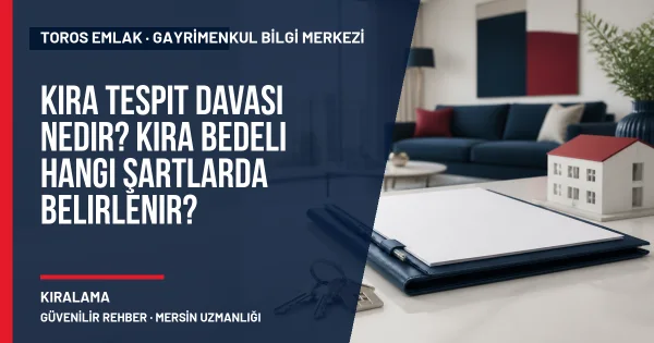 Kira Tespit Davası Nedir? Kira Bedeli Hangi Şartlarda Belirlenir? için Toros Emlak rehber kapak görseli