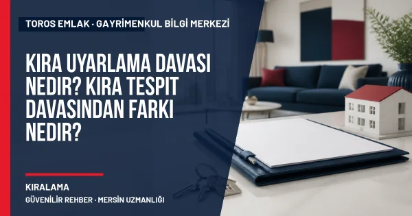 Kira Uyarlama Davası Nedir? Kira Tespit Davasından Farkı Nedir? için Toros Emlak rehber kapak görseli