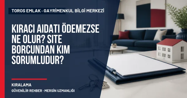 Kiracı Aidatı Ödemezse Ne Olur? Site Borcundan Kim Sorumludur? için Toros Emlak rehber kapak görseli