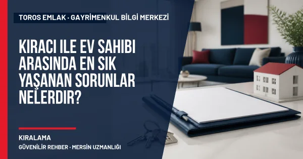 Kiracı ile Ev Sahibi Arasında En Sık Yaşanan Sorunlar Nelerdir? için Toros Emlak açıklayıcı kapak görseli