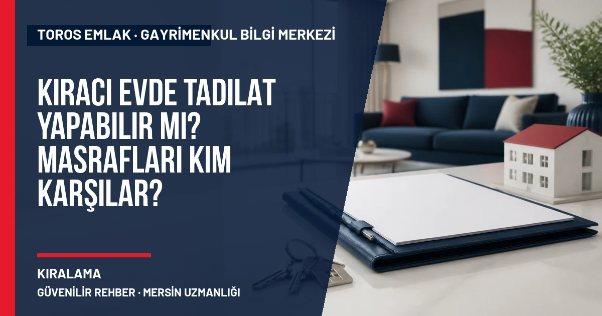 Kiracı Evde Tadilat Yapabilir mi? Masrafları Kim Karşılar? için Toros Emlak rehber kapak görseli